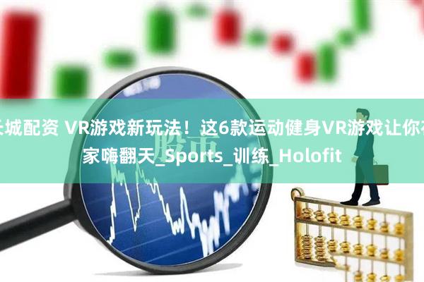 长城配资 VR游戏新玩法！这6款运动健身VR游戏让你在家嗨翻天_Sports_训练_Holofit